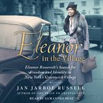 Eleanor in the village : Eleanor Roosevelt's search for freedom and identity in New York's Greenwich Village cover image