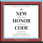 The new honor code : a simple plan for raising our standards and restoring our good names cover image
