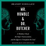 Mr. Humble and Dr. Butcher : Monkey's Head, the Pope's Neuroscientist, and the Quest to Transplant the Soul cover image