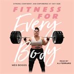 Fitness for Every Body : Strong, Confident, and Empowered at Any Size cover image