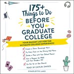 175+ things to do before you graduate college : your bucket list for the ultimate college experience! cover image