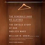 The generals have no clothes : the untold story of our endless wars cover image