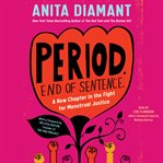 Period. End of Sentence : a New Chapter in the Fight for Menstrual Justice cover image