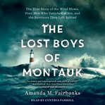 The Lost Boys of Montauk : The True Story of the Wind Blown, Four Men Who Vanished at Sea, and the Survivors They Left Behind cover image