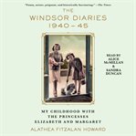 The Windsor diaries 1940-45 : my childhood with the Princesses Elizabeth and Margaret cover image