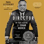 The Director : My Years Assisting J. Edgar Hoover cover image