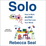 Solo : how to work alone (and not lose your mind) cover image