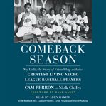 Comeback season : my unlikely story of friendship with the greatest living Negro League baseball players cover image