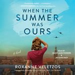 When the Summer Was Ours : A Novel cover image