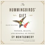 The Hummingbirds' Gift : Wonder, Beauty, and Renewal on Wings cover image