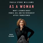 As a Woman : What I Learned about Power, Sex, and the Patriarchy after I Transitioned cover image