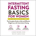 Intermittent fasting basics for women : the complete guide to safe and effective weight loss with intermittent fasting : includes easy-to-follow meal plans cover image