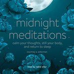 Midnight Meditations : Calm Your Thoughts, Still Your Body, and Return to Sleep cover image