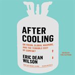 After Cooling : On Freon, Global Warming, and the Terrible Cost of Comfort cover image