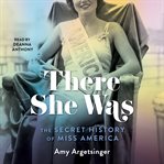 There she was : the secret history of Miss America cover image