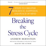 Breaking the stress cycle : 7 Steps to Greater Resilience, Happiness, and Peace of Mind cover image