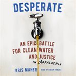 Desperate : an epic battle for clean water and justice in Appalachia cover image