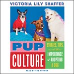 Pup culture : Stories, Tips, and the Importance of Adopting a Dog cover image