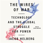The Wires of War : Technology and the Global Struggle for Power and Order cover image