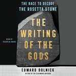 The Writing of the Gods : The Race to Decode the Rosetta Stone cover image