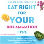 Eat Right for Your Inflammation Type : The Three-Step Program to Strengthen Immunity, Heal Chronic Pain, and Boost Your Energy cover image