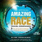 The Official Amazing Race Travel Companion : 20 Years of Roadblocks, Detours, and Real-Life Activities to Experience Around the Globe cover image