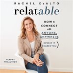 Relatable : How to Connect with Anyone, Anywhere (Even If It Scares You) cover image