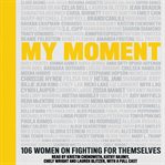My Moment : 100 Women on the Time They Learned to Fight for Themselves cover image