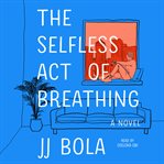 The Selfless Act of Breathing : A Novel cover image