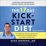 The 17 Day Kickstart Diet : A Doctor's Plan for Dropping Pounds, Toxins, and Bad Habits cover image