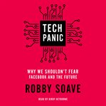 Tech Panic : Why We Shouldn't Fear Facebook and the Future cover image