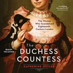The Duchess Countess : The Woman Who Scandalized Eighteenth Century London cover image