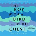 The Boy With a Bird in His Chest : A Novel cover image