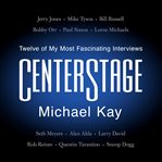 Centerstage : Twelve of My Most Fascinating Interviews cover image