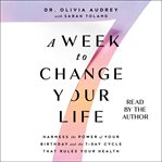 A Week to Change Your Life : Harness the Power of Your Birthday and the 7 Day Cycle that Rules Your Health cover image
