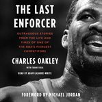 The Last Enforcer : Outrageous Stories From the Life and Times of One of the NBA's Fiercest Competitors cover image