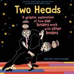 Two Heads : A Graphic Exploration of How Our Brains Work with Other Brains (T) cover image