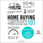 Home Buying 101 : From Mortgages and the MLS to Making the Offer and Moving In, Your Essential Guide to Buying Your Fi cover image