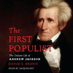The First Populist : The Defiant Life of Andrew Jackson cover image