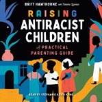 Raising Antiracist Children : A Practical Parenting Guide cover image