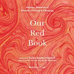 Our Red Book : Intimate Histories of Periods, Growing & Changing cover image