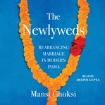 The Newlyweds : Rearranging Marriage in Modern India cover image