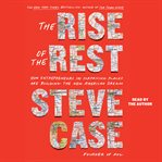 The Rise of the Rest : How Entrepreneurs in Surprising Places are Building the New American Dream cover image