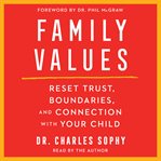 Family Values : Restore Trust, Boundaries, and Connection With Your Child cover image
