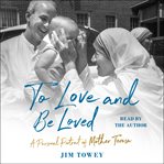 To Love and Be Loved : A Personal Portrait of Mother Teresa cover image