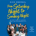 From Saturday Night to Sunday Night : My Forty Years of Laughter, Tears and Touchdowns in TV cover image