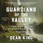 Guardians of the Valley : John Muir and the Friendship that Saved Yosemite cover image