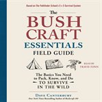 The Bushcraft Essentials Field Guide : The Basics You Need to Pack, Know, and Do to Survive in the Wild. Bushcraft (Canterbury) cover image