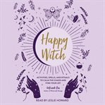 Happy Witch : Activities, Spells, and Rituals to Calm the Chaos and Find Your Joy cover image