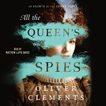 All the Queen's Spies : A Novel. Agents of the Crown (Clements) cover image